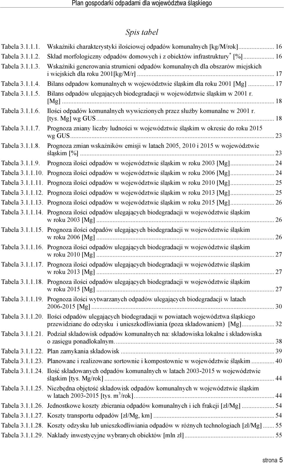 Bilans odpadow komunalnych w województwie śląskim dla roku 2001 [Mg]... 17 Tabela 3.1.1.5. Bilans odpadów ulegających biodegradacji w województwie śląskim w 2001 r. [Mg]... 18 Tabela 3.1.1.6.