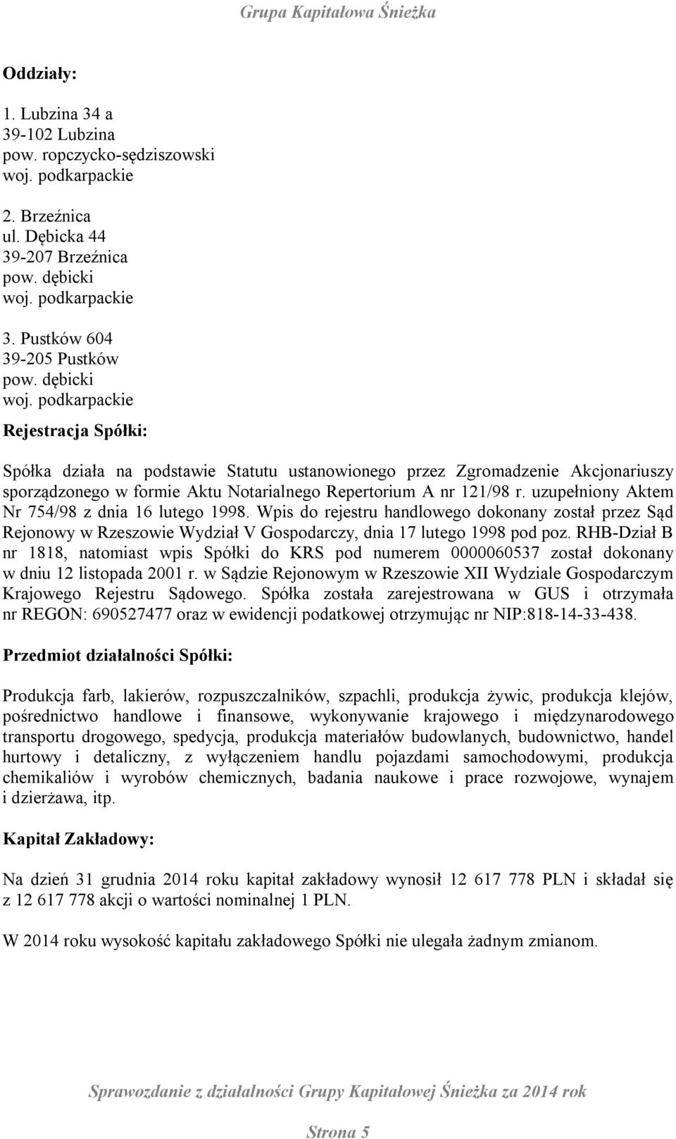 uzupełniony Aktem Nr 754/98 z dnia 16 lutego 1998. Wpis do rejestru handlowego dokonany został przez Sąd Rejonowy w Rzeszowie Wydział V Gospodarczy, dnia 17 lutego 1998 pod poz.