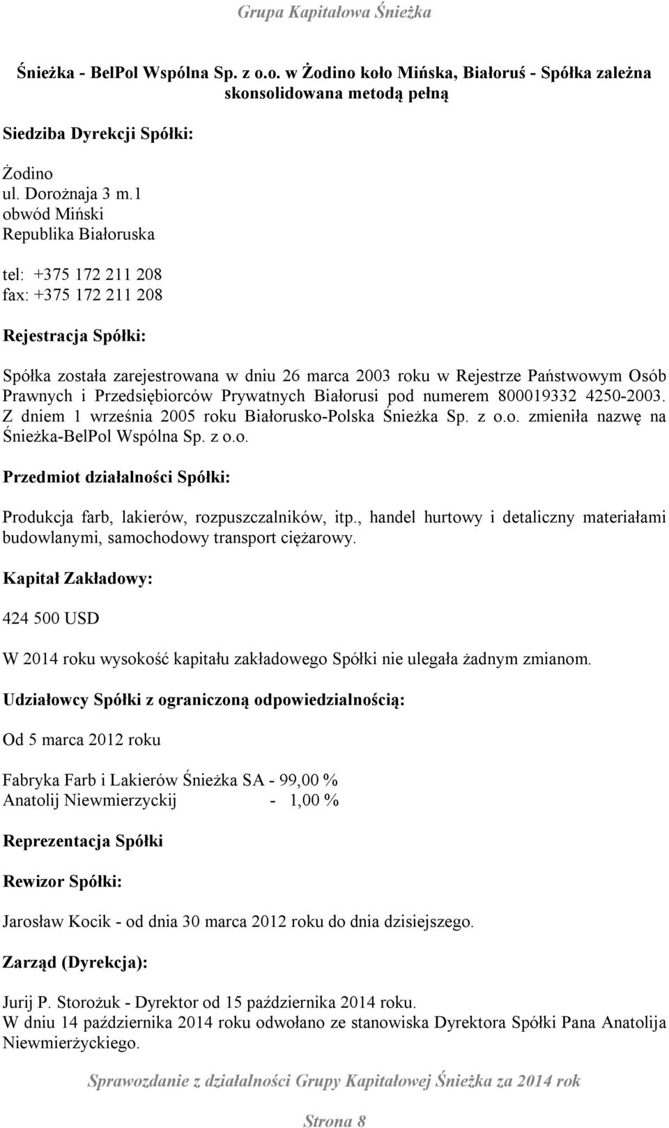 Przedsiębiorców Prywatnych Białorusi pod numerem 800019332 4250-2003. Z dniem 1 września 2005 roku Białorusko-Polska Śnieżka Sp. z o.o. zmieniła nazwę na Śnieżka-BelPol Wspólna Sp. z o.o. Przedmiot działalności Spółki: Produkcja farb, lakierów, rozpuszczalników, itp.