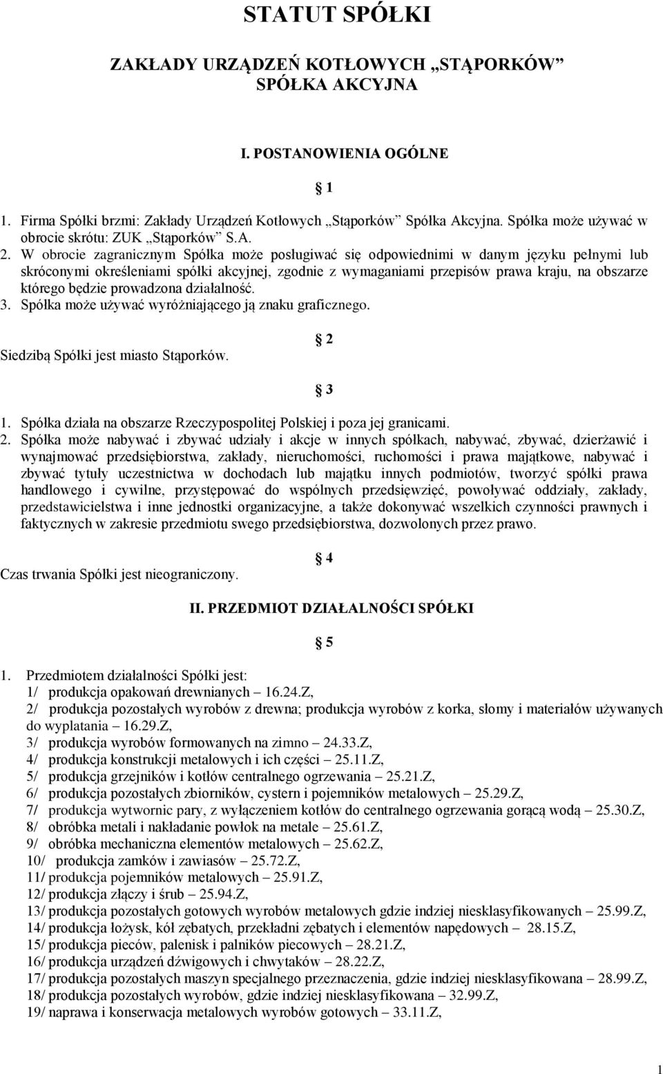 W obrocie zagranicznym Spółka może posługiwać się odpowiednimi w danym języku pełnymi lub skróconymi określeniami spółki akcyjnej, zgodnie z wymaganiami przepisów prawa kraju, na obszarze którego