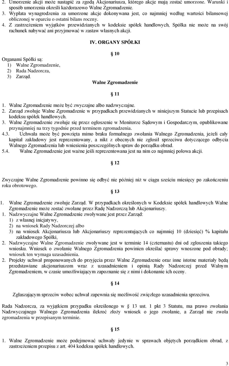 Z zastrzeżeniem wyjątków przewidzianych w kodeksie spółek handlowych, Spółka nie może na swój rachunek nabywać ani przyjmować w zastaw własnych akcji. IV.