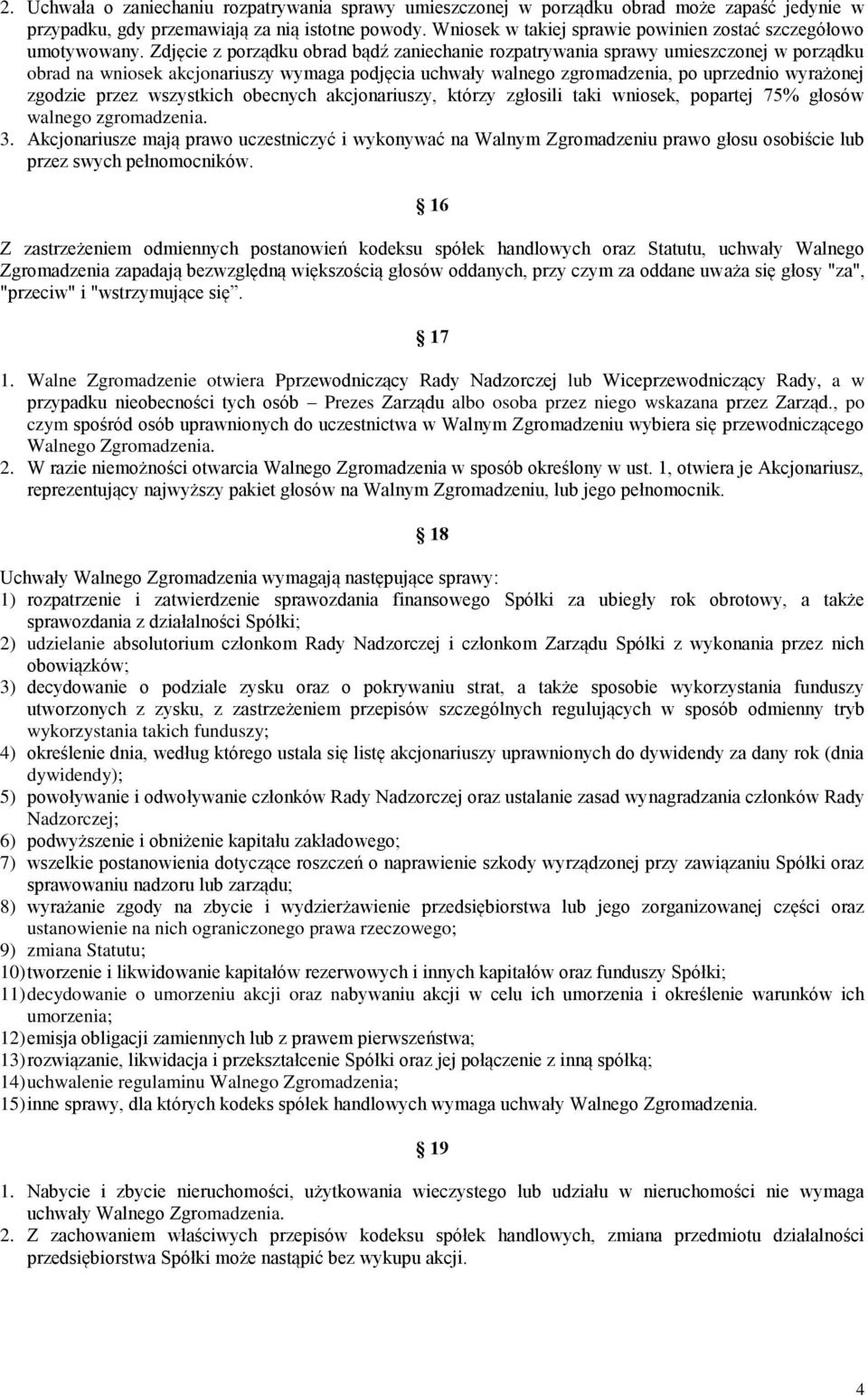 Zdjęcie z porządku obrad bądź zaniechanie rozpatrywania sprawy umieszczonej w porządku obrad na wniosek akcjonariuszy wymaga podjęcia uchwały walnego zgromadzenia, po uprzednio wyrażonej zgodzie