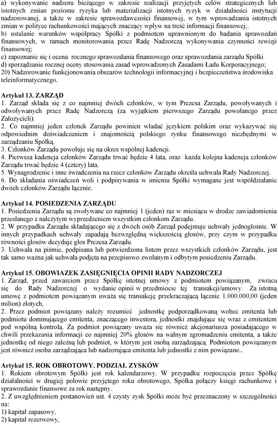 b) ustalanie warunków współpracy Spółki z podmiotem uprawnionym do badania sprawozdań finansowych, w ramach monitorowania przez Radę Nadzorczą wykonywania czynności rewizji finansowej; c) zapoznanie