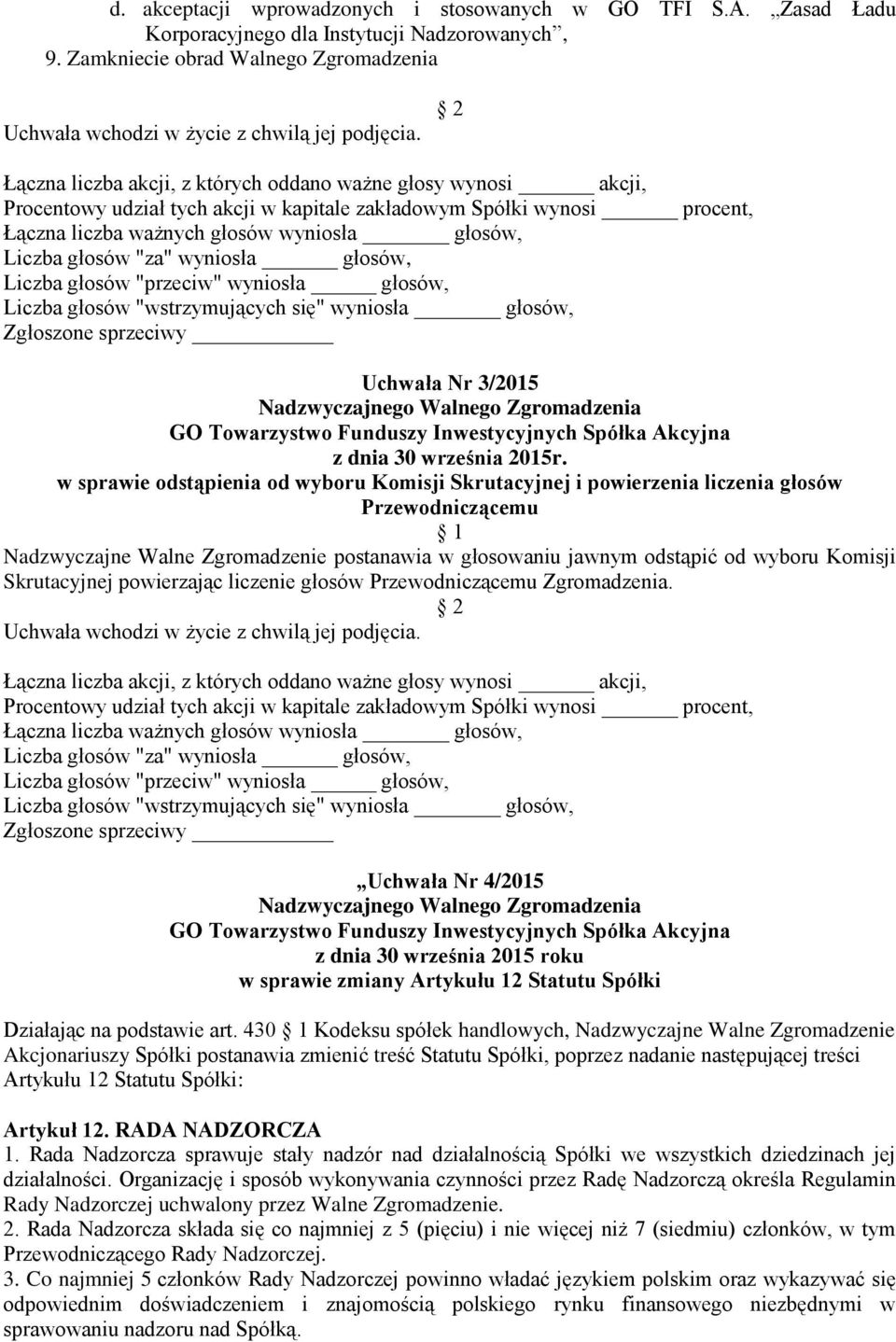 w sprawie odstąpienia od wyboru Komisji Skrutacyjnej i powierzenia liczenia głosów Przewodniczącemu 1 Nadzwyczajne Walne Zgromadzenie postanawia w głosowaniu jawnym odstąpić od wyboru Komisji