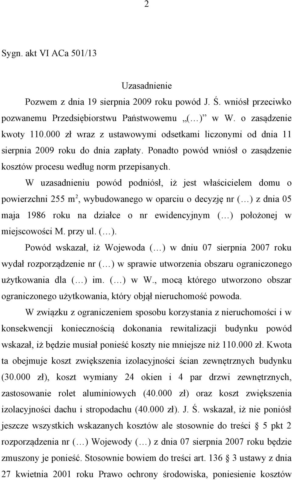 W uzasadnieniu powód podniósł, iż jest właścicielem domu o powierzchni 255 m 2, wybudowanego w oparciu o decyzję nr ( ) z dnia 05 maja 1986 roku na działce o nr ewidencyjnym ( ) położonej w