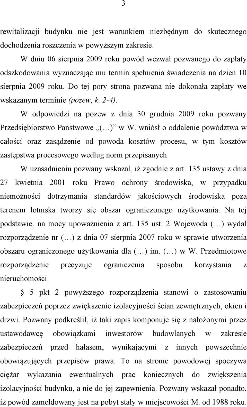 Do tej pory strona pozwana nie dokonała zapłaty we wskazanym terminie (pozew, k. 2-4). W odpowiedzi na pozew z dnia 30 grudnia 2009 roku pozwany Przedsiębiorstwo Państwowe ( ) w W.