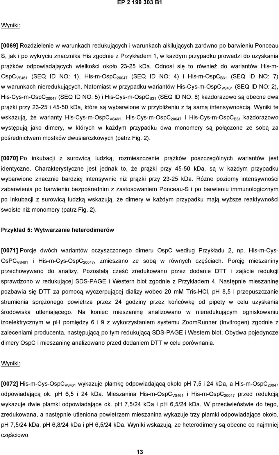 Odnosi się to również do wariantów His-m- OspC VS461 (SEQ ID NO: 1), His-m-OspC 20047 (SEQ ID NO: 4) i His-m-OspC B31 (SEQ ID NO: 7) w warunkach nieredukujących.