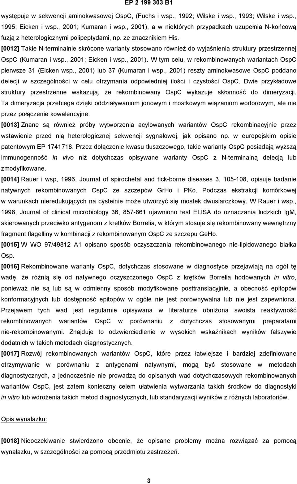 [0012] Takie N-terminalnie skrócone warianty stosowano również do wyjaśnienia struktury przestrzennej OspC (Kumaran i wsp., 2001; Eicken i wsp., 2001).