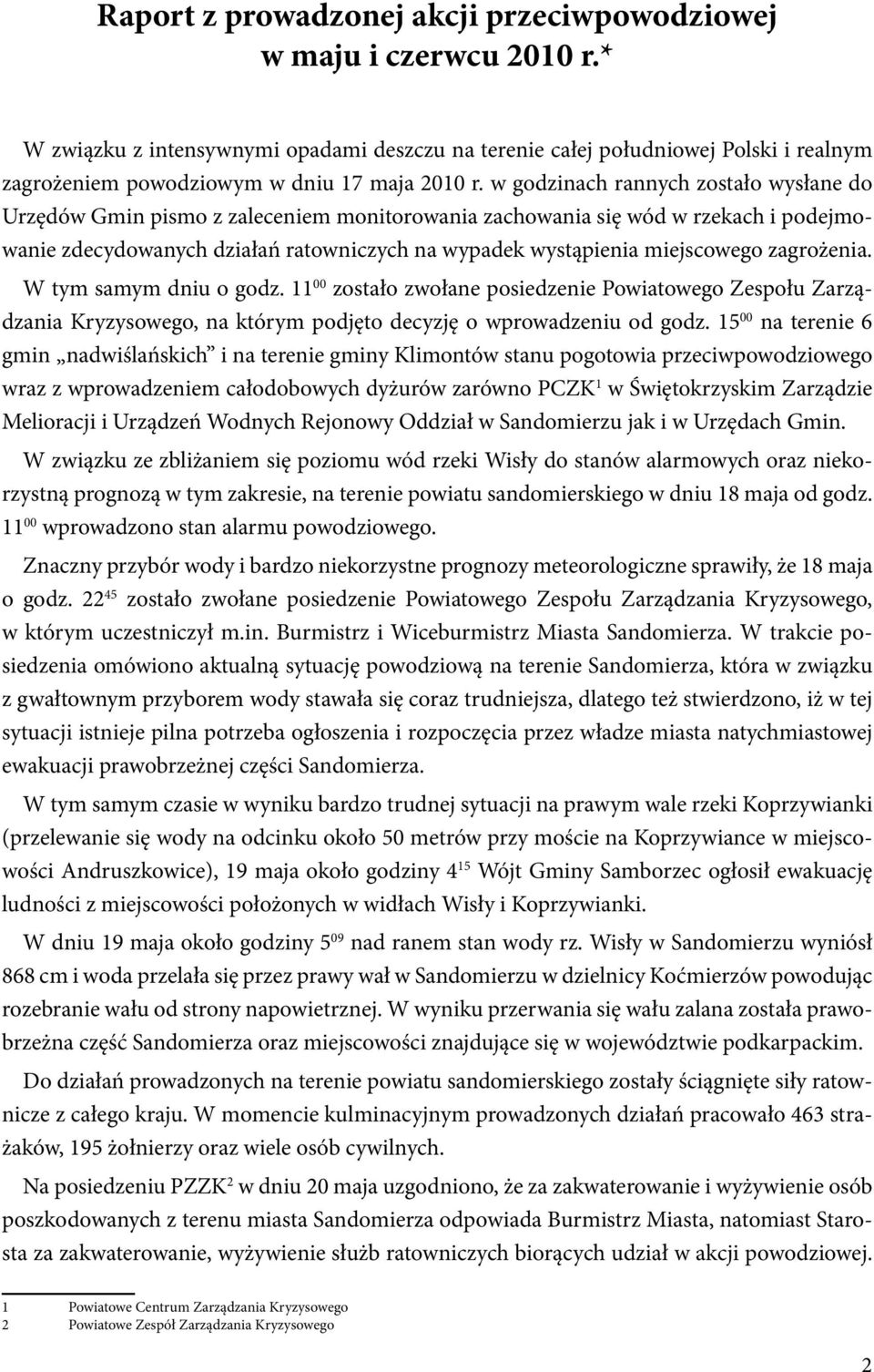 w godzinach rannych zostało wysłane do Urzędów Gmin pismo z zaleceniem monitorowania zachowania się wód w rzekach i podejmowanie zdecydowanych działań ratowniczych na wypadek wystąpienia miejscowego