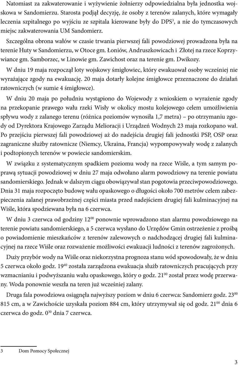 Szczególna obrona wałów w czasie trwania pierwszej fali powodziowej prowadzona była na terenie Huty w Sandomierzu, w Otoce gm. Łoniów, Andruszkowicach i Złotej na rzece Koprzywiance gm.