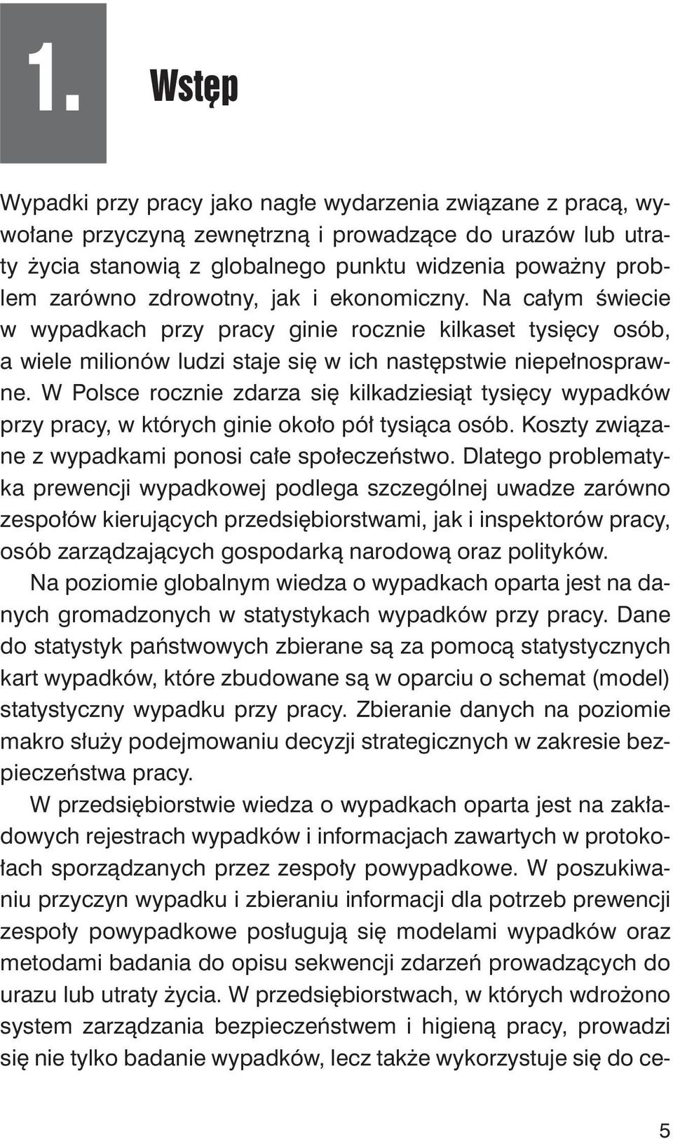 W Polsce rocznie zdarza się kilkadziesiąt tysięcy wypadków przy pracy, w których ginie około pół tysiąca osób. Koszty związane z wypadkami ponosi całe społeczeństwo.