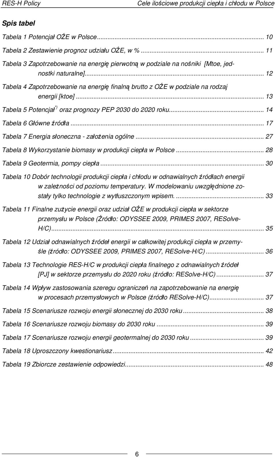 .. 17 Tabela 7 Energia słoneczna - założenia ogólne... 27 Tabela 8 Wykorzystanie biomasy w produkcji ciepła w Polsce... 28 Tabela 9 Geotermia, pompy ciepła.