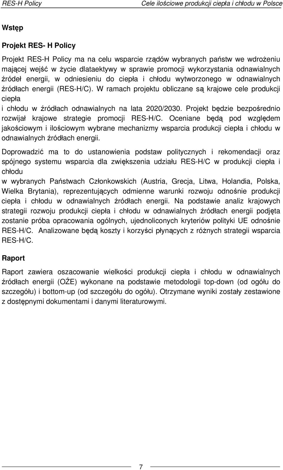 W ramach projektu obliczane są krajowe cele produkcji ciepła i chłodu w źródłach odnawialnych na lata 2020/2030. Projekt będzie bezpośrednio rozwijał krajowe strategie promocji RES-H/C.