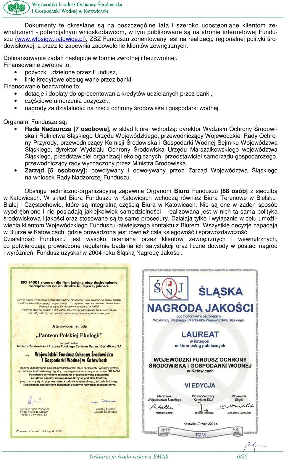 Dofinansowanie zadań następuje w formie zwrotnej i bezzwrotnej. Finansowanie zwrotne to: poŝyczki udzielone przez Fundusz, linie kredytowe obsługiwane przez banki.