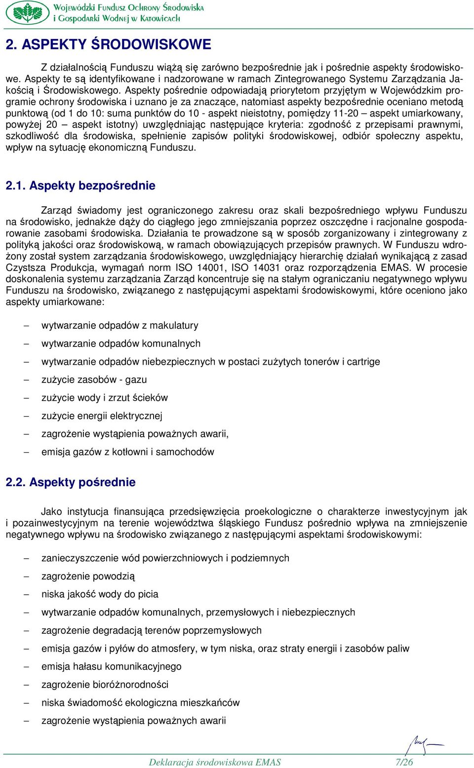 Aspekty pośrednie odpowiadają priorytetom przyjętym w Wojewódzkim programie ochrony środowiska i uznano je za znaczące, natomiast aspekty bezpośrednie oceniano metodą punktową (od 1 do 10: suma