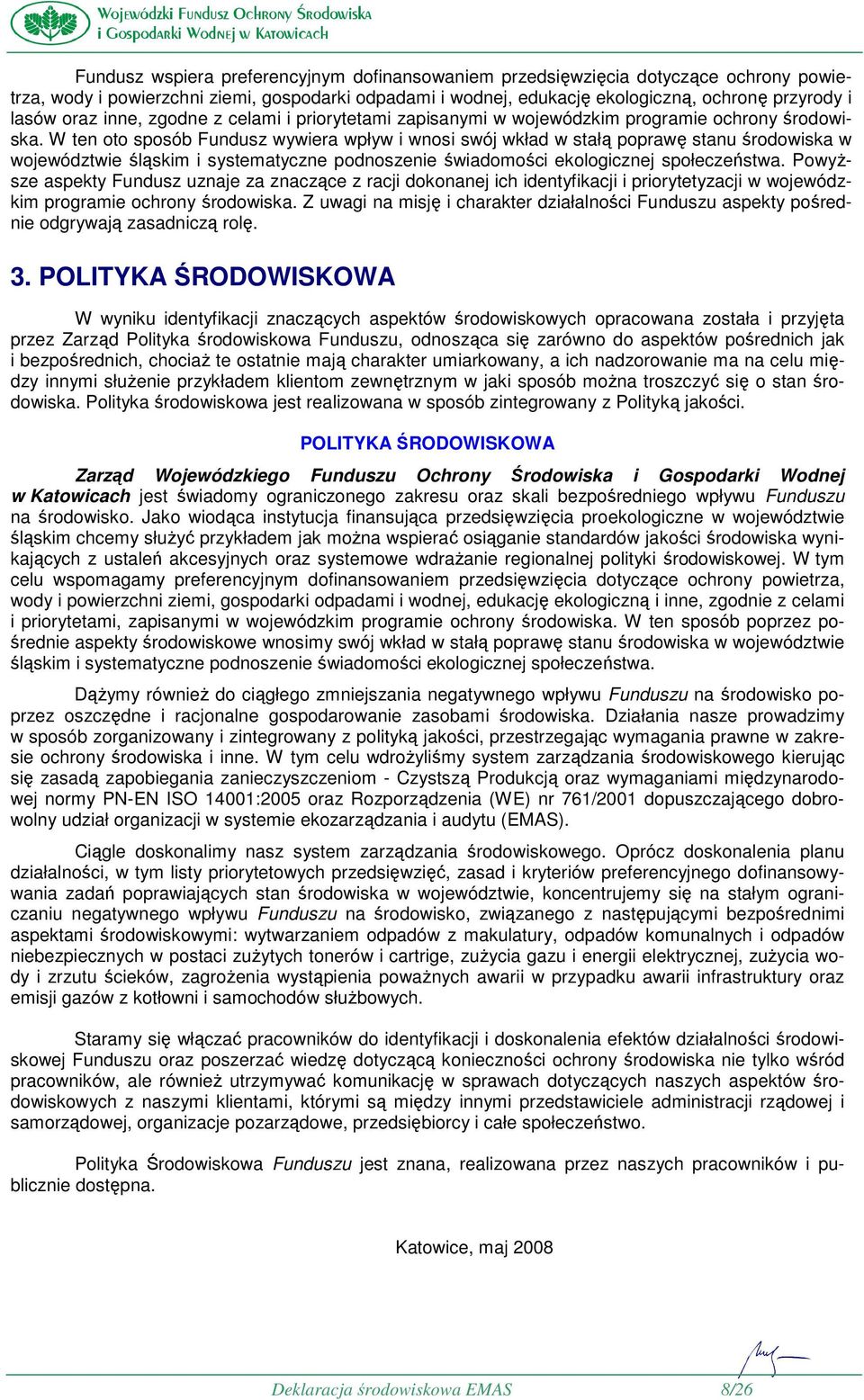 W ten oto sposób Fundusz wywiera wpływ i wnosi swój wkład w stałą poprawę stanu środowiska w województwie śląskim i systematyczne podnoszenie świadomości ekologicznej społeczeństwa.