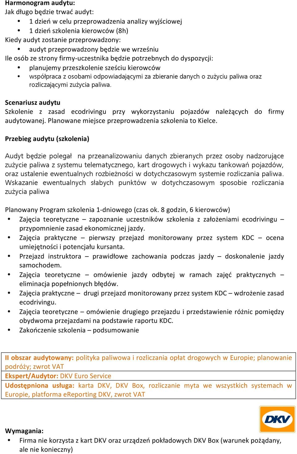 oraz rozliczającymi zużycia paliwa. Scenariusz audytu Szkolenie z zasad ecodrivingu przy wykorzystaniu pojazdów należących do firmy audytowanej. Planowane miejsce przeprowadzenia szkolenia to Kielce.