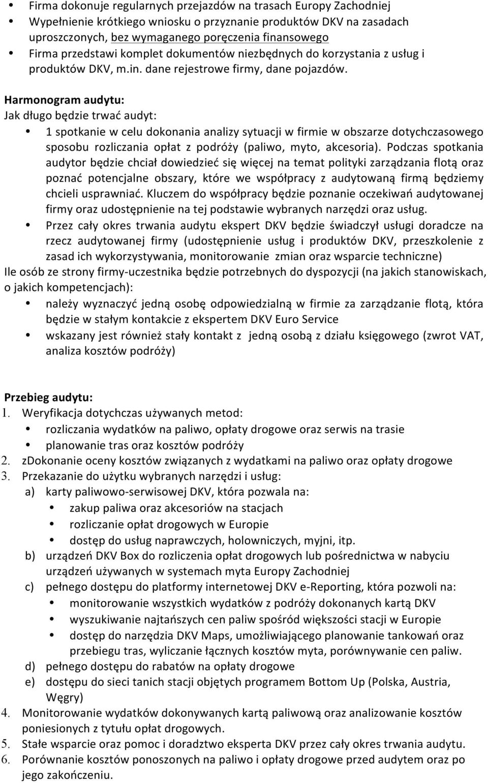 Harmonogram audytu: Jak długo będzie trwać audyt: 1 spotkanie w celu dokonania analizy sytuacji w firmie w obszarze dotychczasowego sposobu rozliczania opłat z podróży (paliwo, myto, akcesoria).