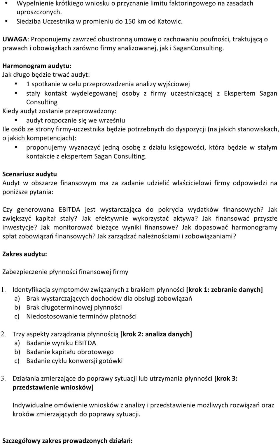 Harmonogram audytu: Jak długo będzie trwać audyt: 1 spotkanie w celu przeprowadzenia analizy wyjściowej stały kontakt wydelegowanej osoby z firmy uczestniczącej z Ekspertem Sagan Consulting Kiedy