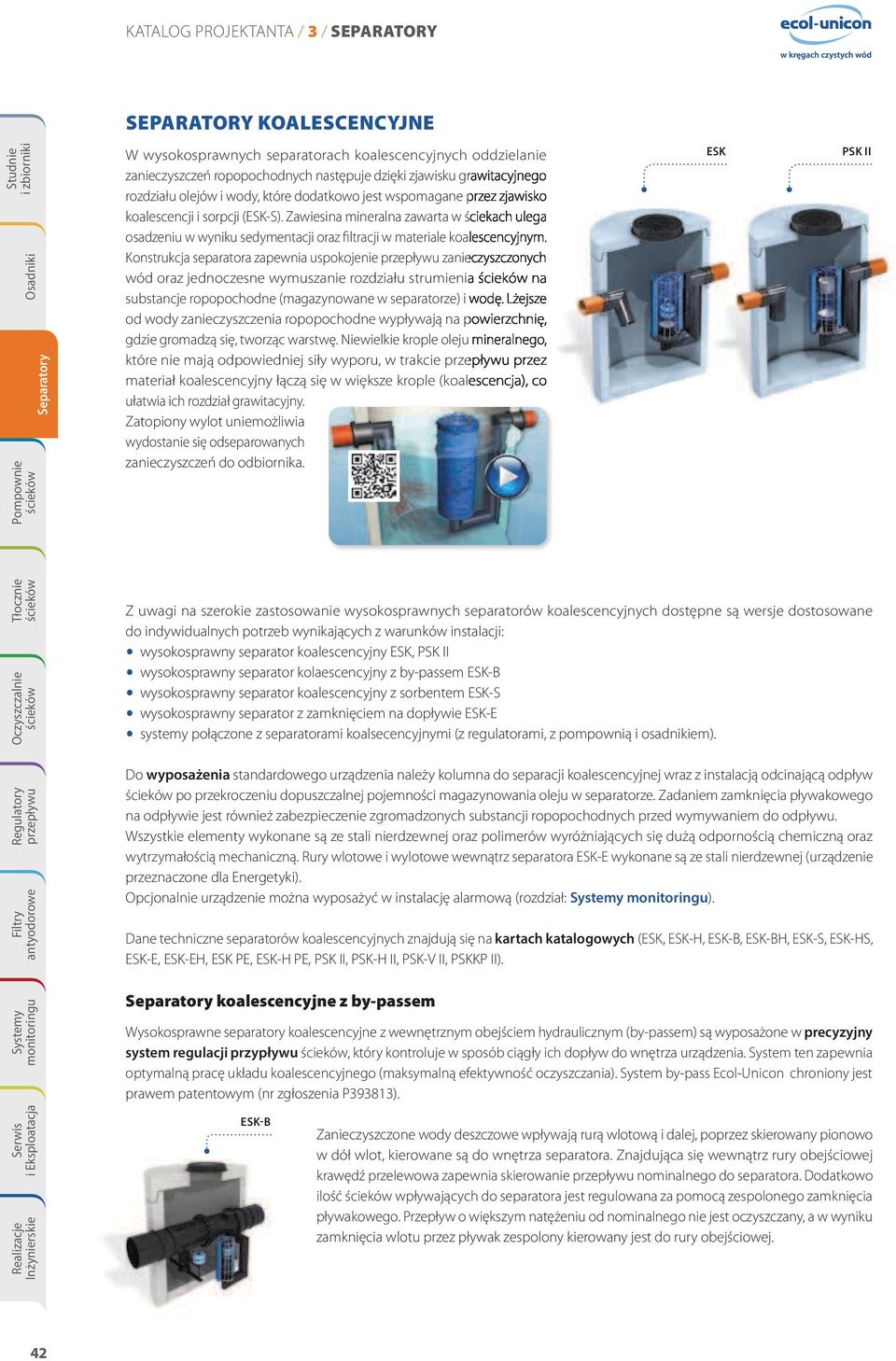 Konstrukcja separatora zapewnia uspokojenie zanieczyszczonych wód oraz jednoczesne wymuszanie rozdziału strumienia na substancje ropopochodne (magazynowane w separatorze) i wodę.