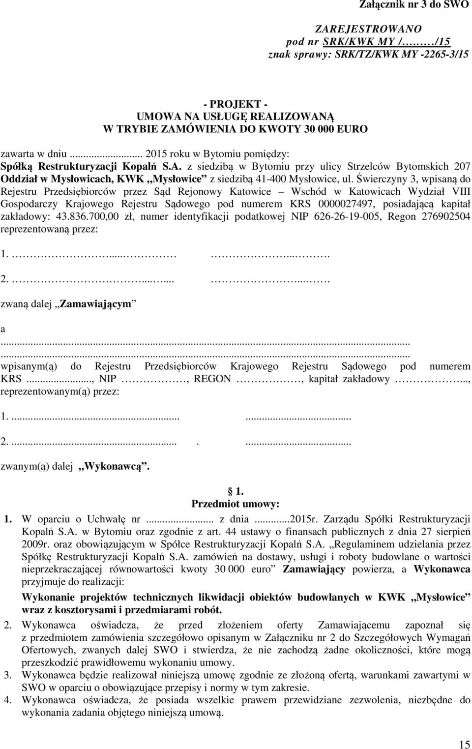 Świerczyny 3, wpisaną do Rejestru Przedsiębiorców przez Sąd Rejonowy Katowice Wschód w Katowicach Wydział VIII Gospodarczy Krajowego Rejestru Sądowego pod numerem KRS 0000027497, posiadającą kapitał