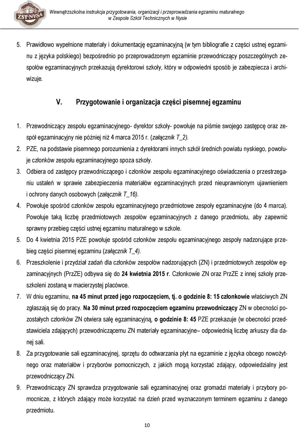 Przewodniczący zespołu egzaminacyjnego- dyrektor szkoły- powołuje na piśmie swojego zastępcę oraz zespół egzaminacyjny nie później niż 4 marca 20