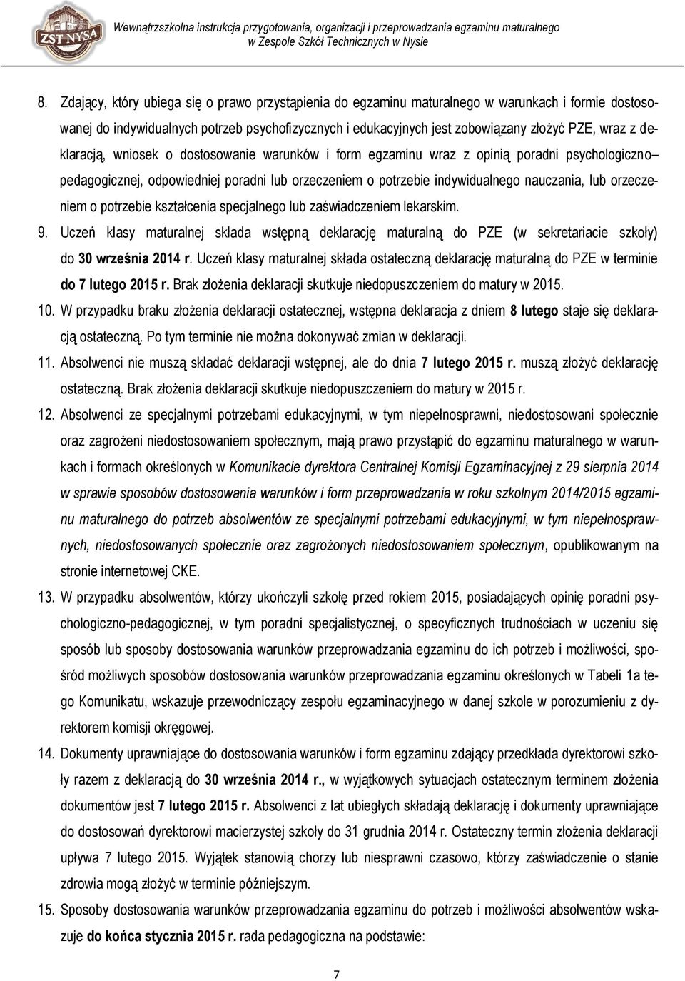 orzeczeniem o potrzebie kształcenia specjalnego lub zaświadczeniem lekarskim. 9. Uczeń klasy maturalnej składa wstępną deklarację maturalną do (w sekretariacie szkoły) do 30 września 2014 r.