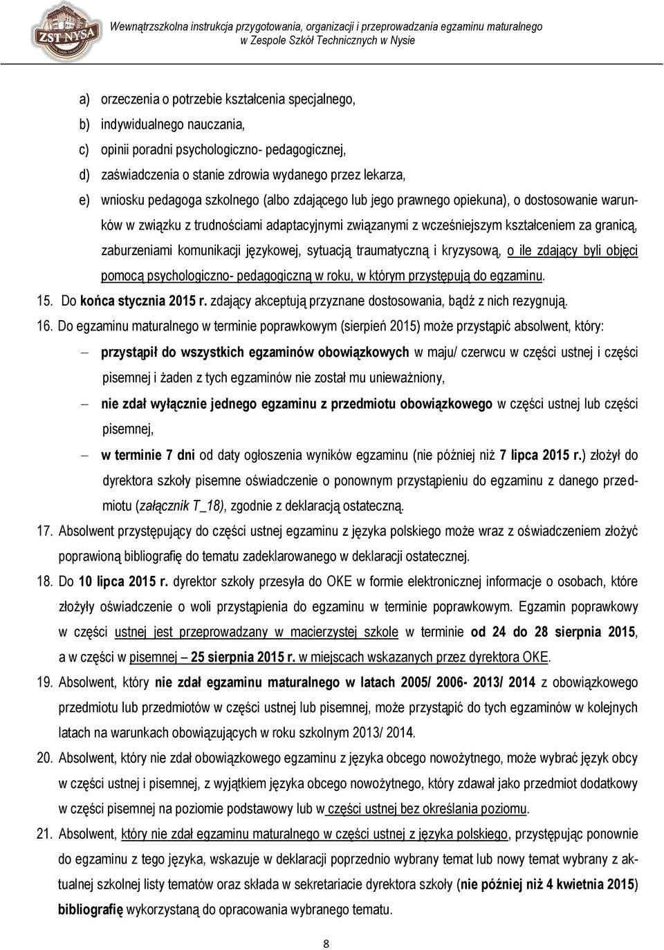 komunikacji językowej, sytuacją traumatyczną i kryzysową, o ile zdający byli objęci pomocą psychologiczno- pedagogiczną w roku, w którym przystępują do egzaminu. 15. Do końca stycznia 2015 r.