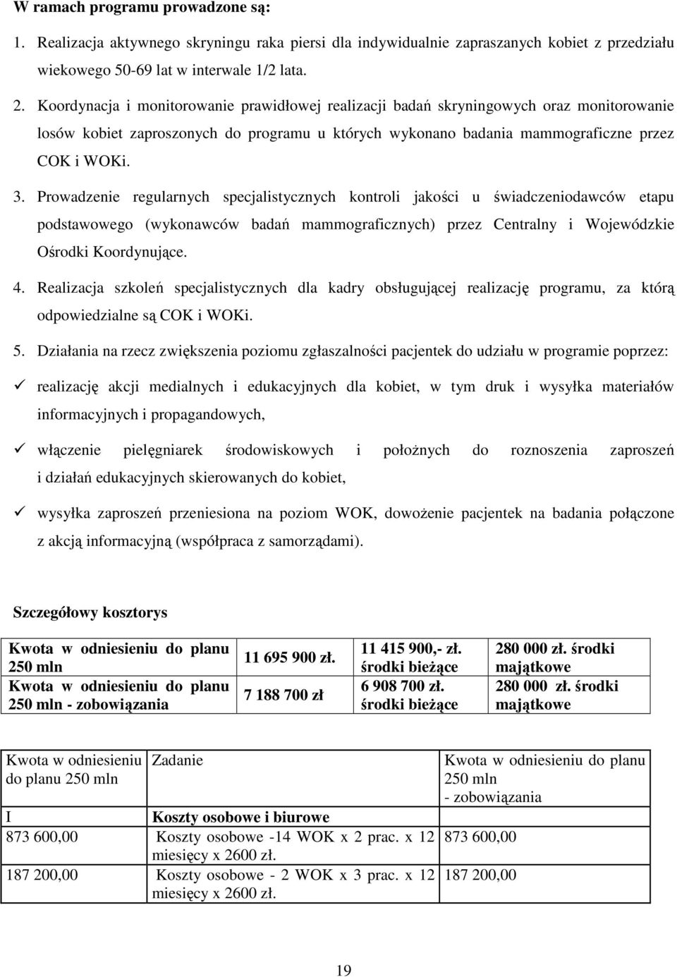 Prowadzenie regularnych specjalistycznych kontroli jakości u świadczeniodawców etapu podstawowego (wykonawców badań mammograficznych) przez Centralny i Wojewódzkie Ośrodki Koordynujące. 4.