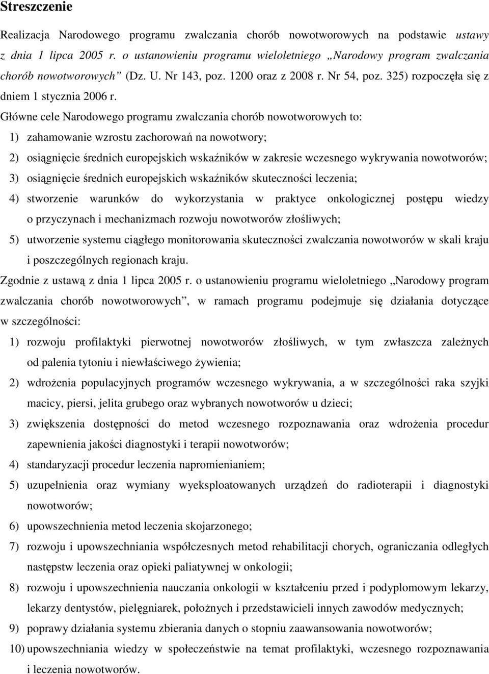 Główne cele Narodowego programu zwalczania chorób nowotworowych to: 1) zahamowanie wzrostu zachorowań na nowotwory; 2) osiągnięcie średnich europejskich wskaźników w zakresie wczesnego wykrywania