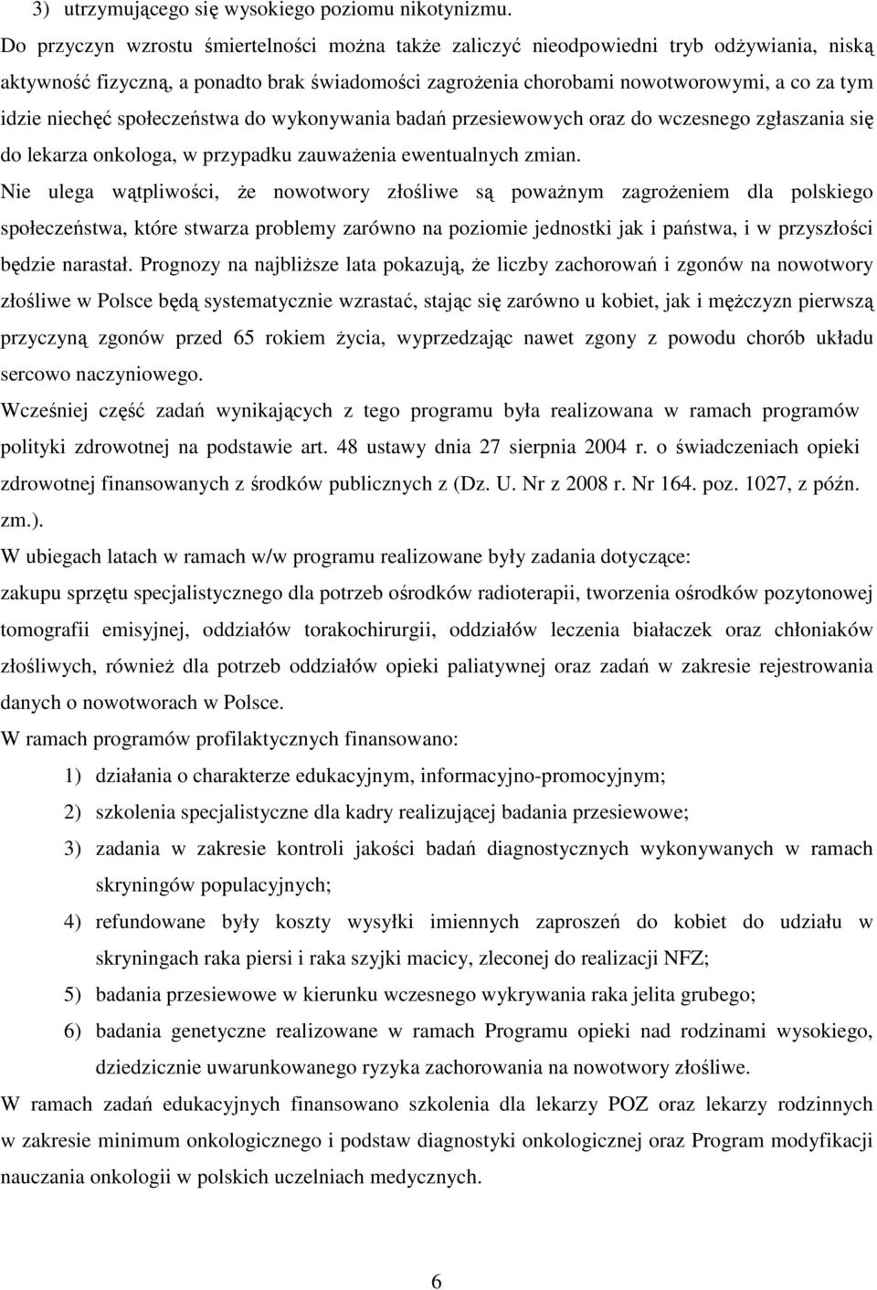 niechęć społeczeństwa do wykonywania badań przesiewowych oraz do wczesnego zgłaszania się do lekarza onkologa, w przypadku zauważenia ewentualnych zmian.