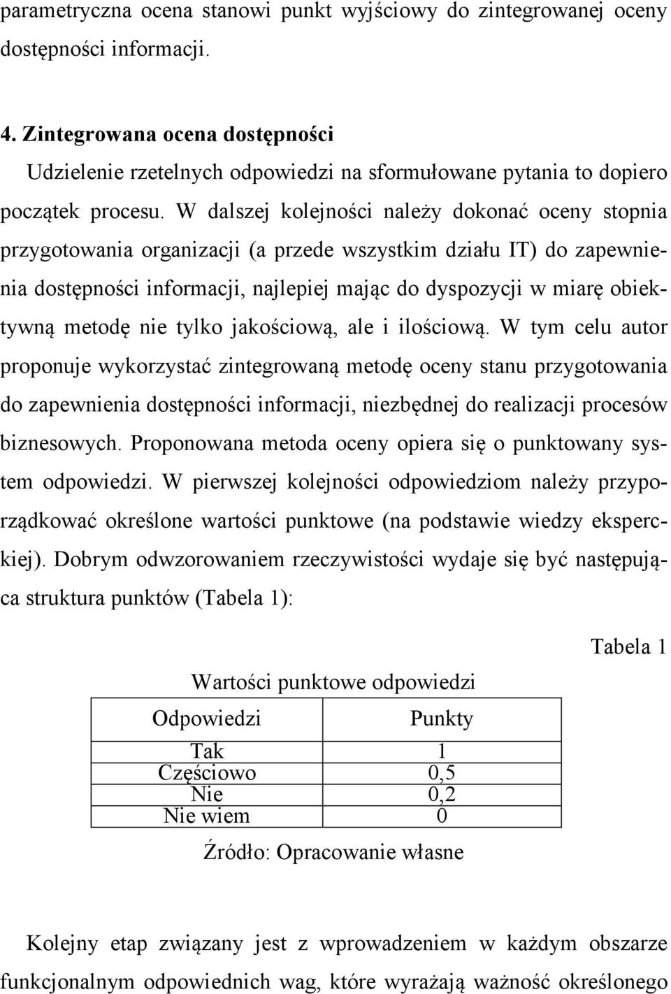 W dalszej kolejności należy dokonać oceny stopnia przygotowania organizacji (a przede wszystkim działu IT) do zapewnienia dostępności informacji, najlepiej mając do dyspozycji w miarę obiektywną