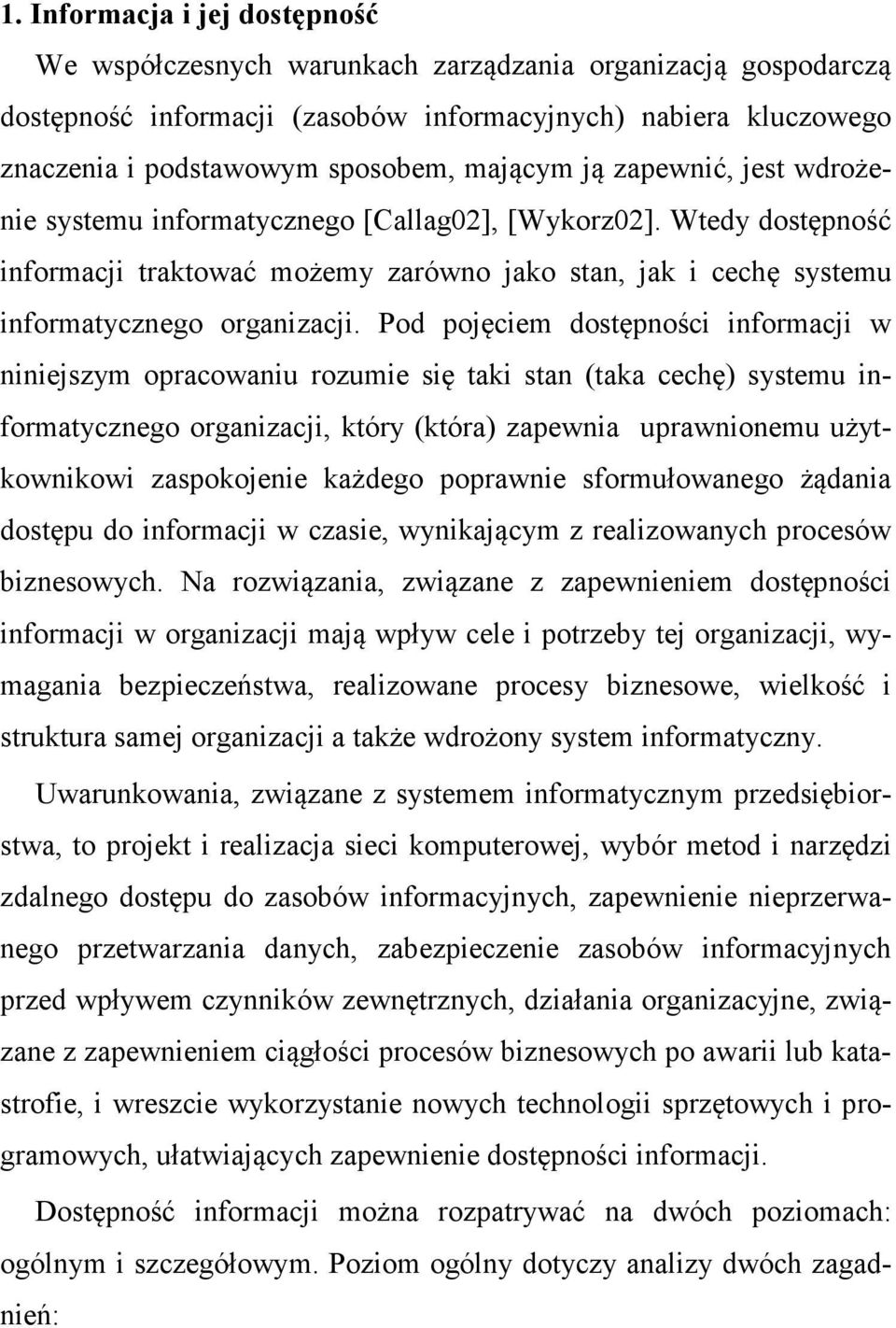 Pod pojęciem dostępności informacji w niniejszym opracowaniu rozumie się taki stan (taka cechę) systemu informatycznego organizacji, który (która) zapewnia uprawnionemu użytkownikowi zaspokojenie