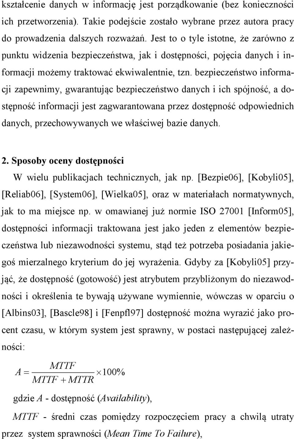 bezpieczeństwo informacji zapewnimy, gwarantując bezpieczeństwo danych i ich spójność, a dostępność informacji jest zagwarantowana przez dostępność odpowiednich danych, przechowywanych we właściwej