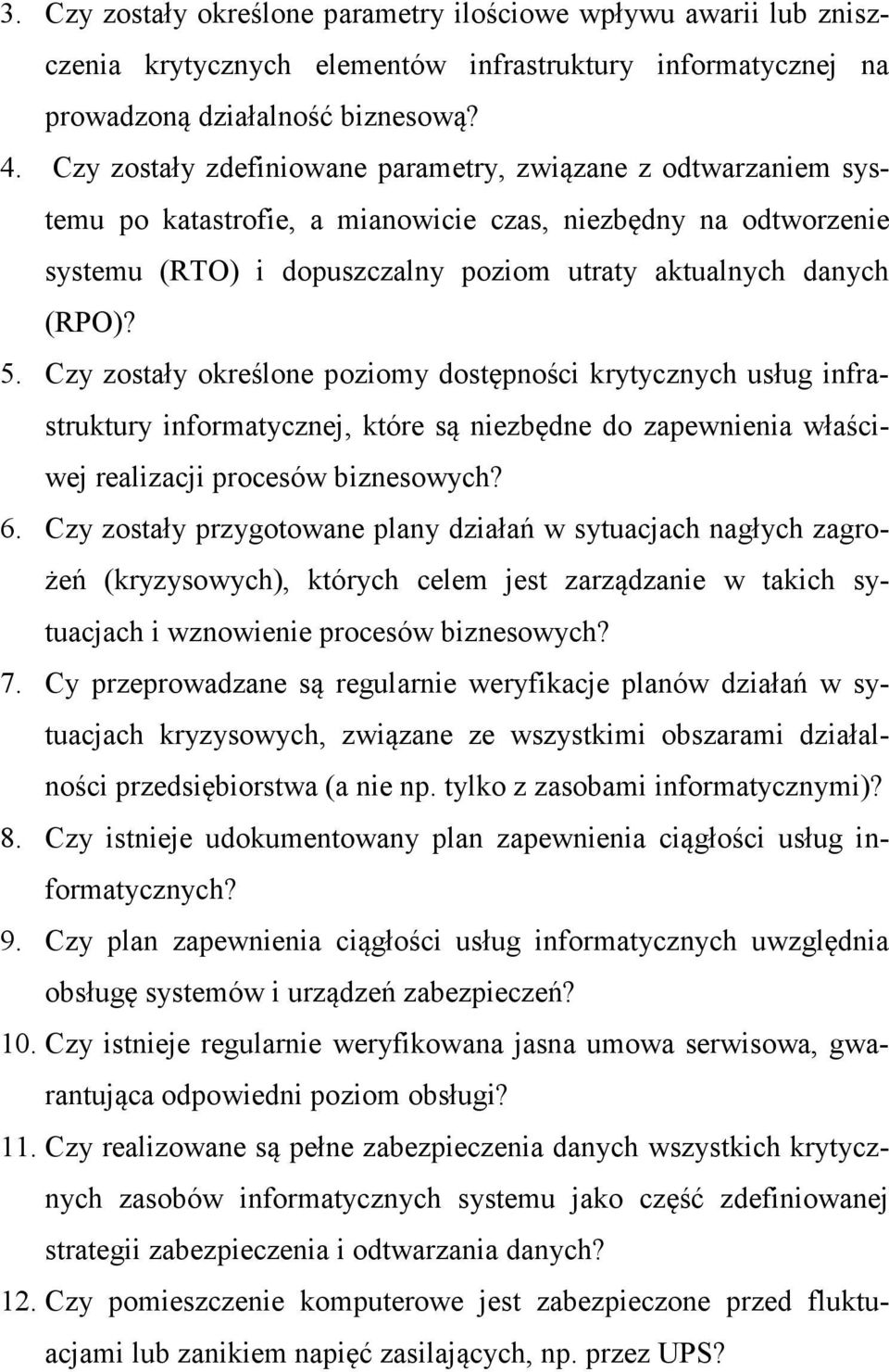 Czy zostały określone poziomy dostępności krytycznych usług infrastruktury informatycznej, które są niezbędne do zapewnienia właściwej realizacji procesów biznesowych? 6.