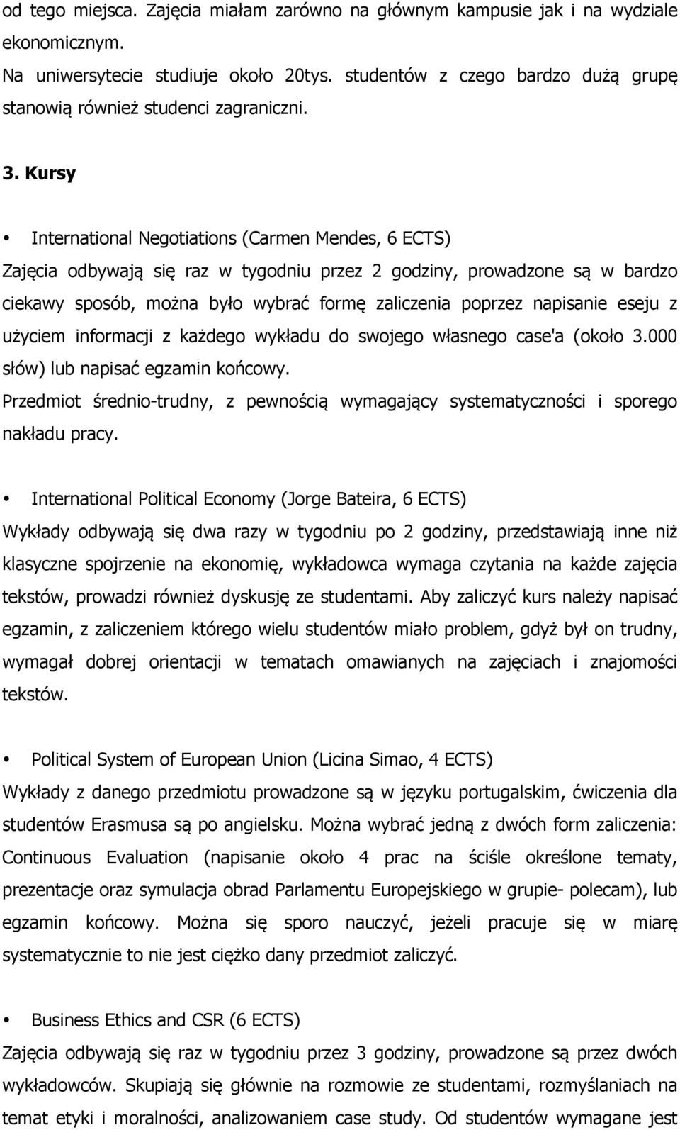 Kursy International Negotiations (Carmen Mendes, 6 ECTS) Zajęcia odbywają się raz w tygodniu przez 2 godziny, prowadzone są w bardzo ciekawy sposób, można było wybrać formę zaliczenia poprzez