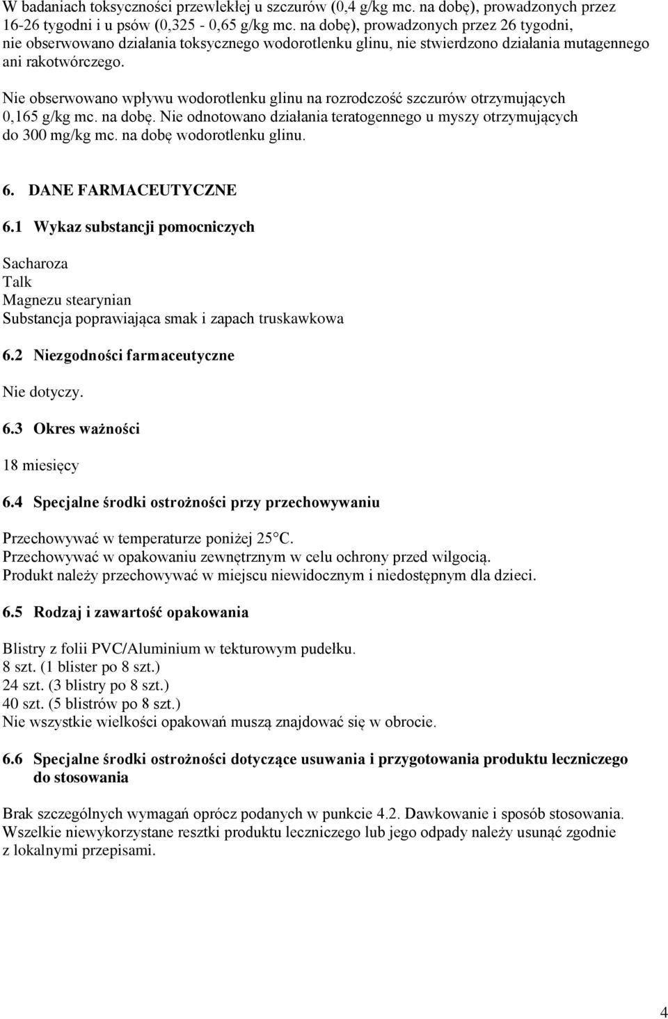 Nie obserwowano wpływu wodorotlenku glinu na rozrodczość szczurów otrzymujących 0,165 g/kg mc. na dobę. Nie odnotowano działania teratogennego u myszy otrzymujących do 300 mg/kg mc.