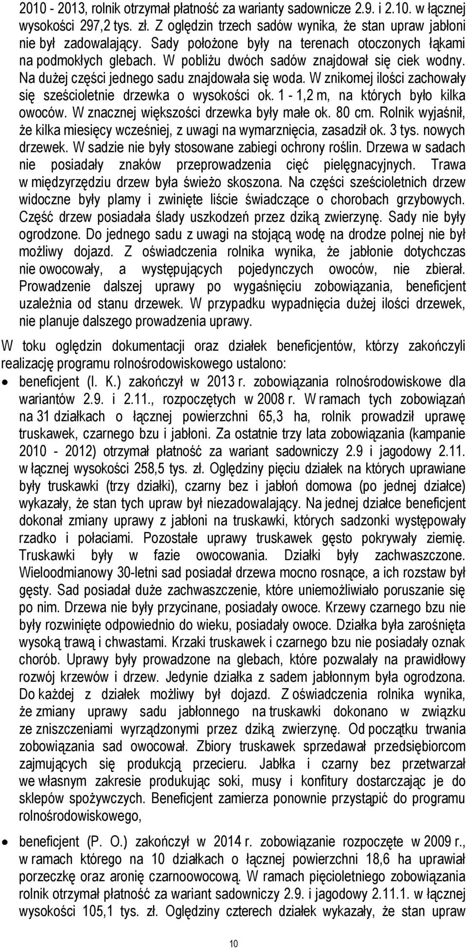 W znikomej ilości zachowały się sześcioletnie drzewka o wysokości ok. 1-1,2 m, na których było kilka owoców. W znacznej większości drzewka były małe ok. 80 cm.