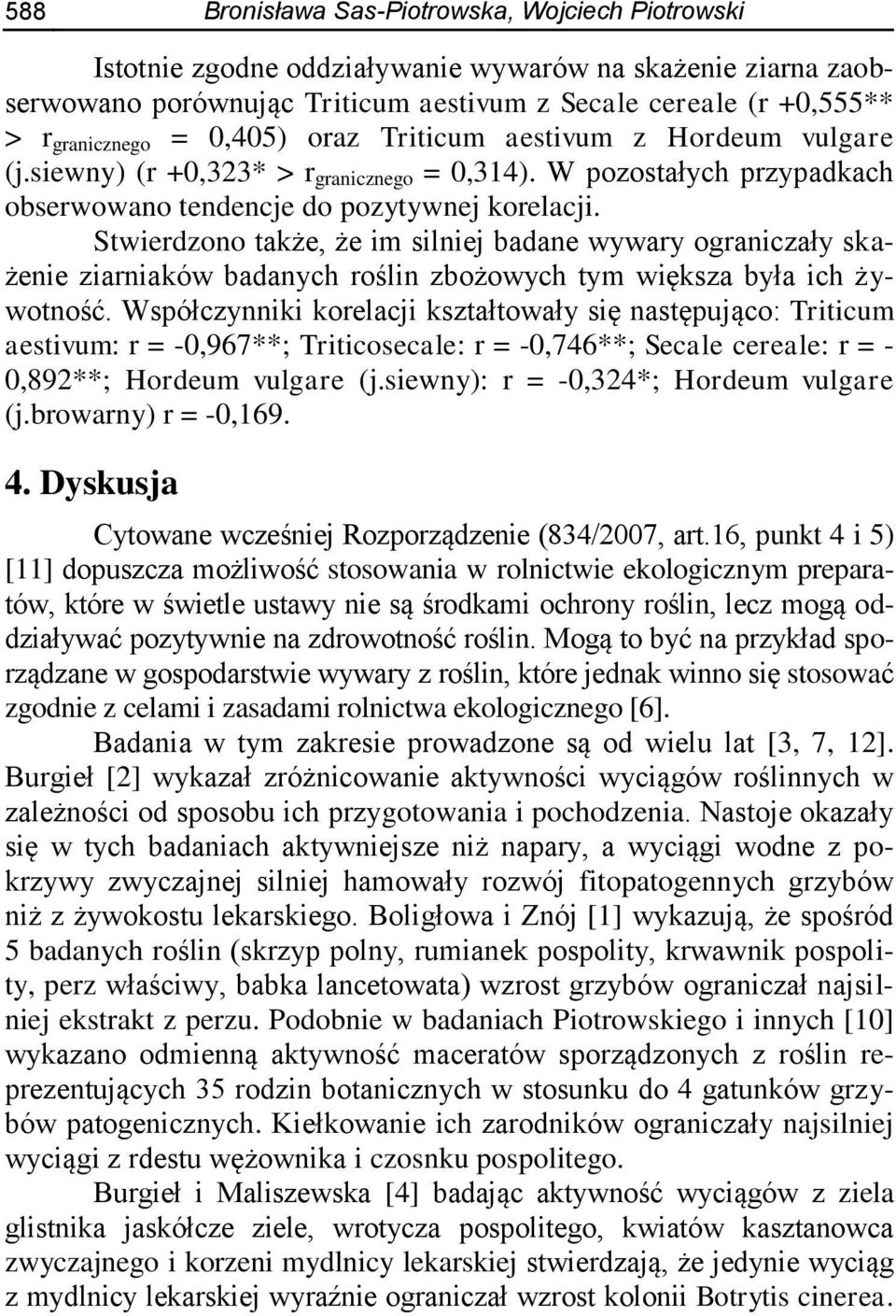 Stwierdzono także, że im silniej badane wywary ograniczały skażenie ziarniaków badanych roślin zbożowych tym większa była ich żywotność.