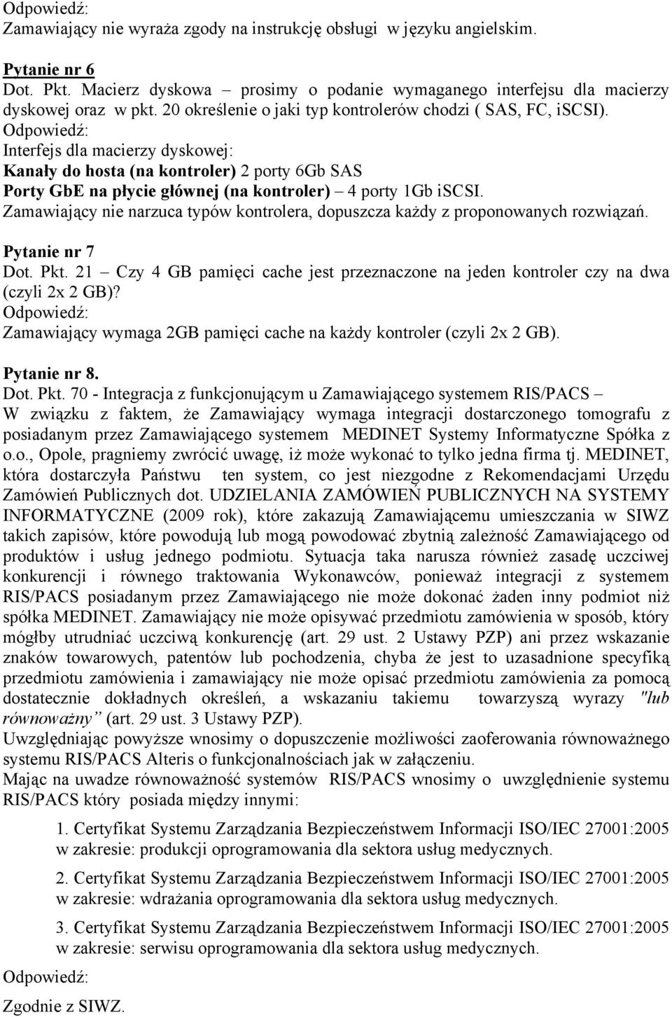 Interfejs dla macierzy dyskowej: Kanały do hosta (na kontroler) 2 porty 6Gb SAS Porty GbE na płycie głównej (na kontroler) 4 porty 1Gb iscsi.