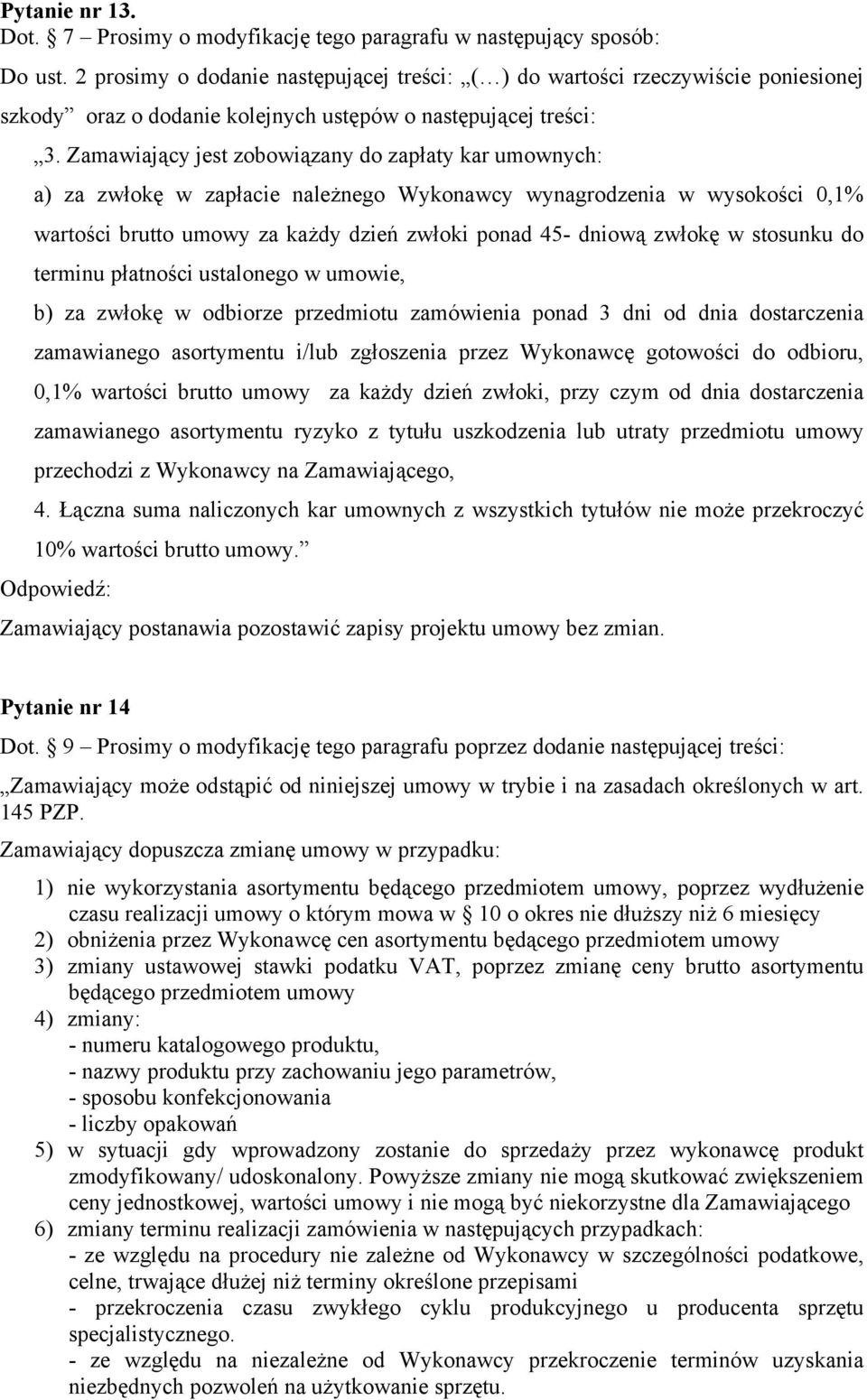 Zamawiający jest zobowiązany do zapłaty kar umownych: a) za zwłokę w zapłacie należnego Wykonawcy wynagrodzenia w wysokości 0,1% wartości brutto umowy za każdy dzień zwłoki ponad 45- dniową zwłokę w