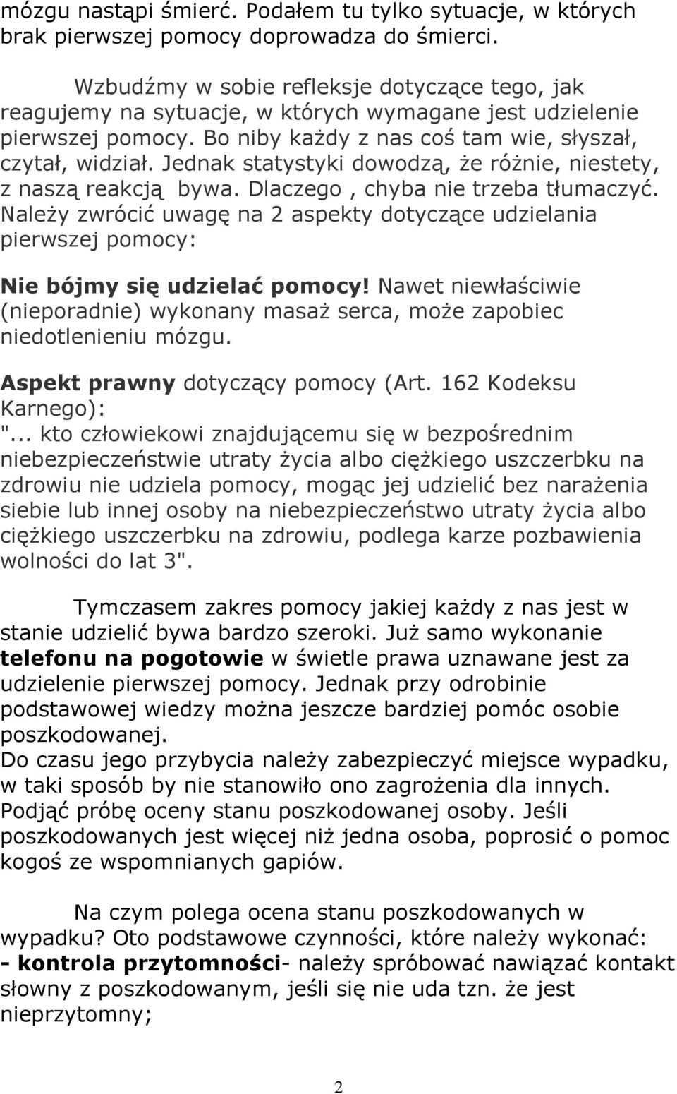 Jednak statystyki dowodzą, że różnie, niestety, z naszą reakcją bywa. Dlaczego, chyba nie trzeba tłumaczyć.