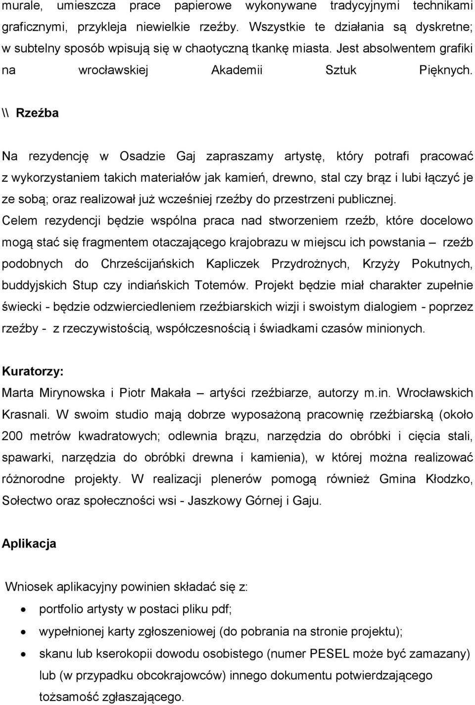 \\ Rzeźba Na rezydencję w Osadzie Gaj zapraszamy artystę, który potrafi pracować z wykorzystaniem takich materiałów jak kamień, drewno, stal czy brąz i lubi łączyć je ze sobą; oraz realizował już