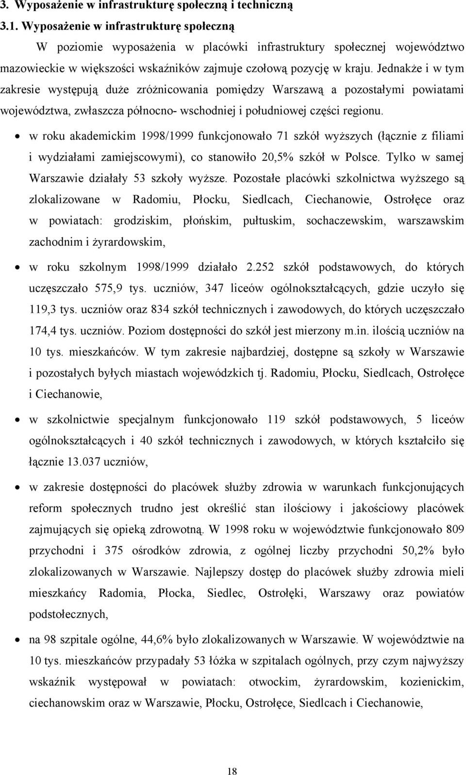 Jednakże i w tym zakresie występują duże zróżnicowania pomiędzy Warszawą a pozostałymi powiatami województwa, zwłaszcza północno- wschodniej i południowej części regionu.