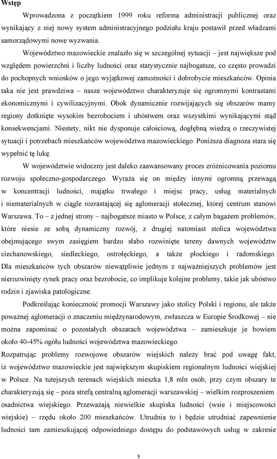 wyjątkowej zamożności i dobrobycie mieszkańców. Opinia taka nie jest prawdziwa nasze województwo charakteryzuje się ogromnymi kontrastami ekonomicznymi i cywilizacyjnymi.