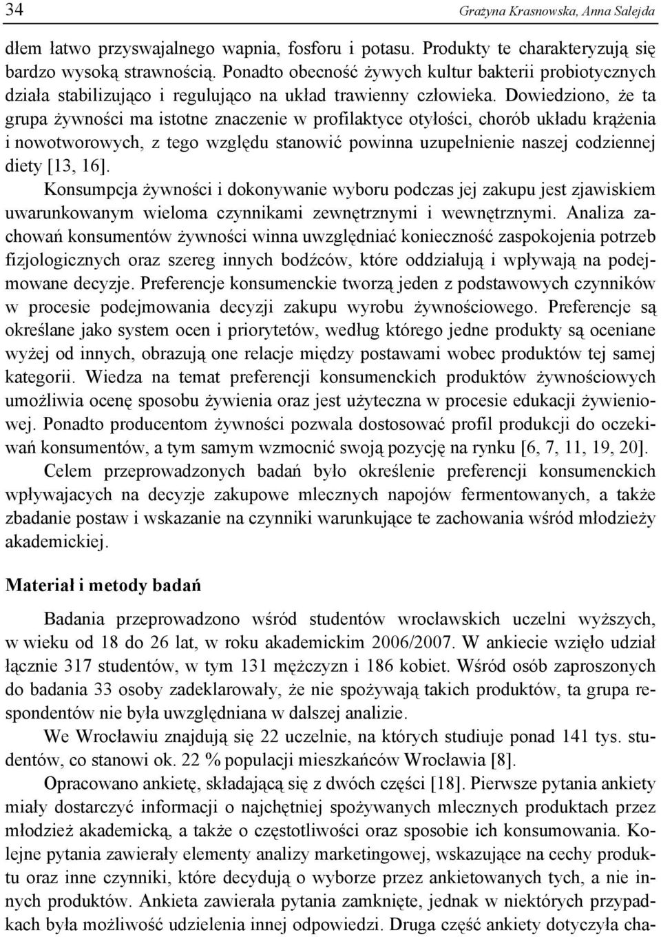 Dowiedziono, że ta grupa żywności ma istotne znaczenie w profilaktyce otyłości, chorób układu krążenia i nowotworowych, z tego względu stanowić powinna uzupełnienie naszej codziennej diety [13, 16].