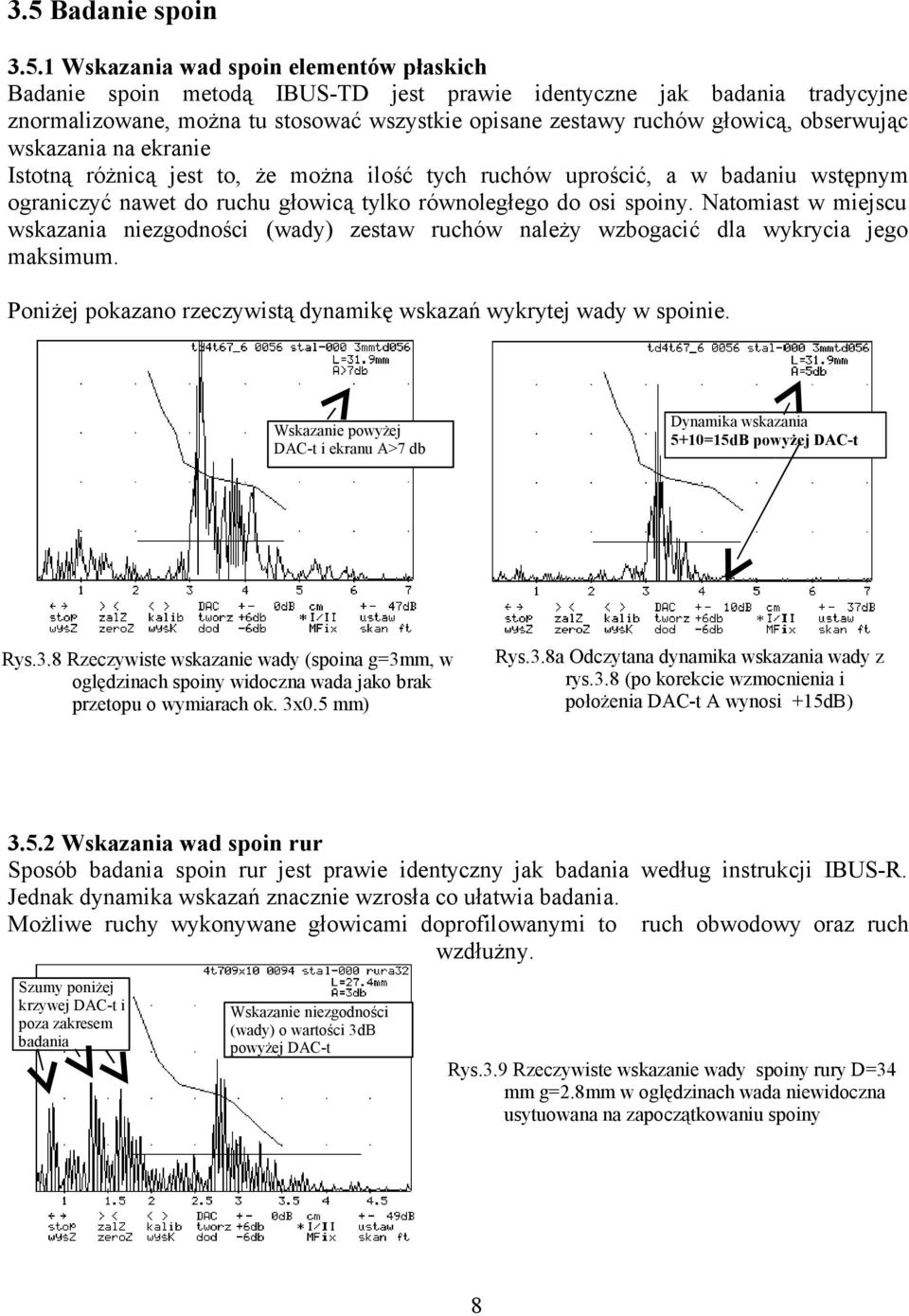 Natomiast w miejscu wskazania niezgodności (wady) zestaw ruchów należy wzbogacić dla wykrycia jego maksimum. Poniżej pokazano rzeczywistą dynamikę wskazań wykrytej wady w spoinie.