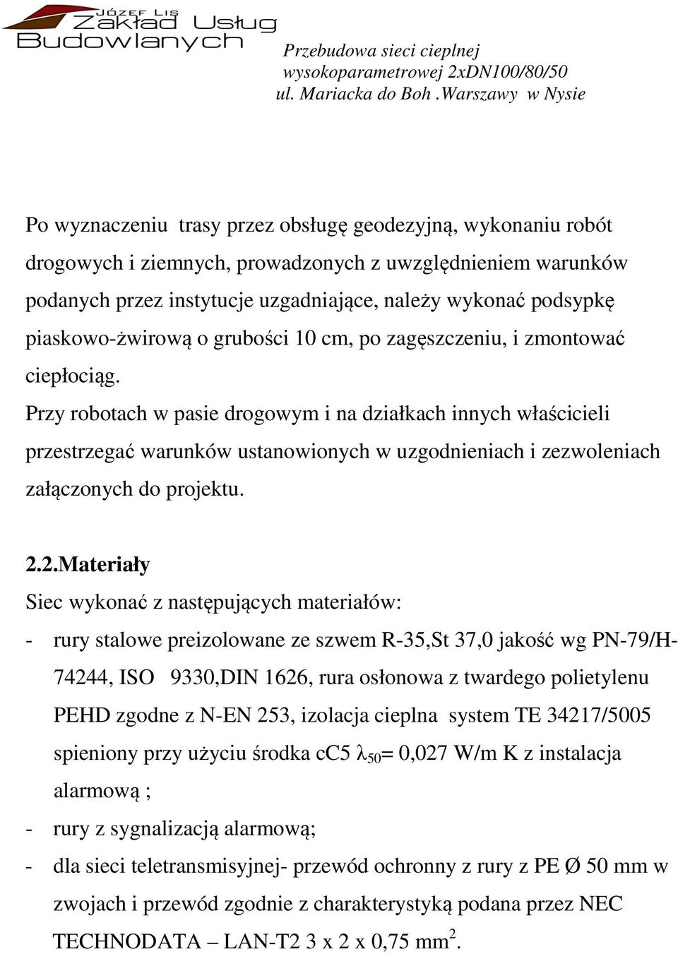 Przy robotach w pasie drogowym i na działkach innych właścicieli przestrzegać warunków ustanowionych w uzgodnieniach i zezwoleniach załączonych do projektu. 2.