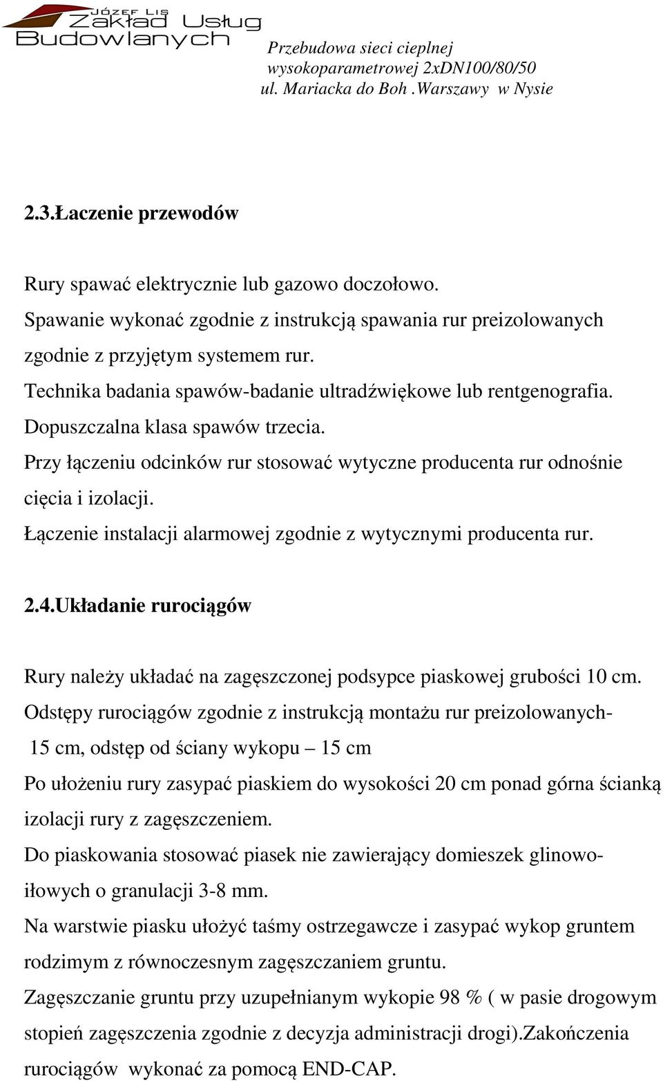 Łączenie instalacji alarmowej zgodnie z wytycznymi producenta rur. 2.4.Układanie rurociągów Rury należy układać na zagęszczonej podsypce piaskowej grubości 10 cm.