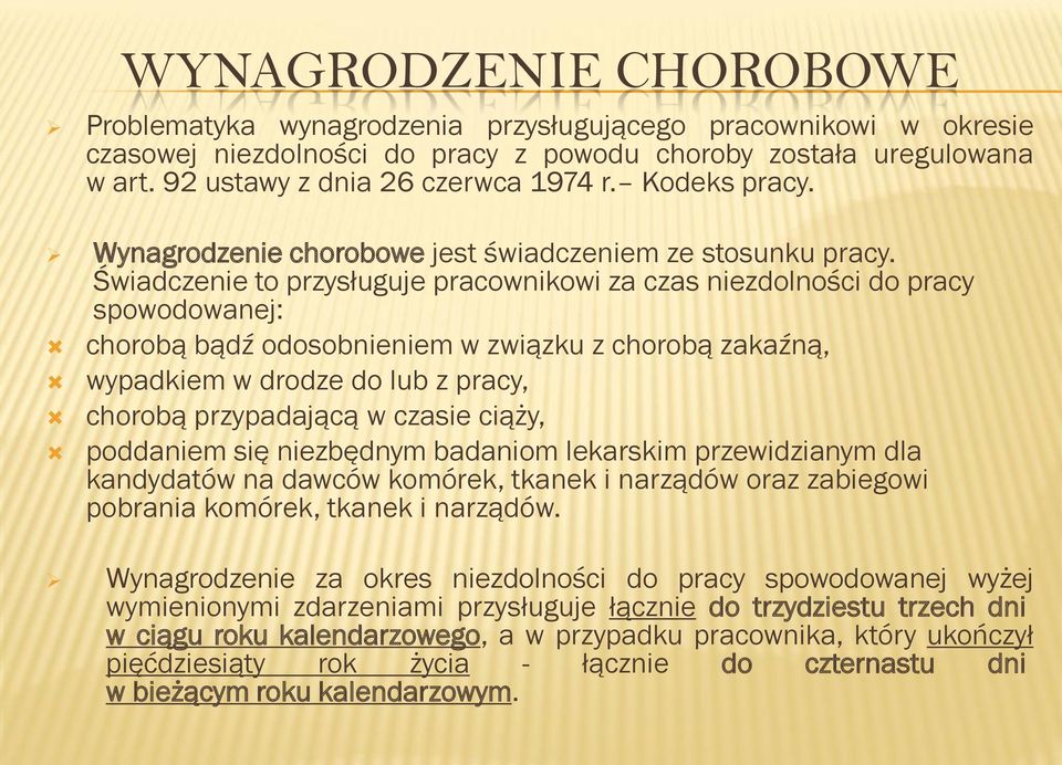 Świadczenie to przysługuje pracownikowi za czas niezdolności do pracy spowodowanej: chorobą bądź odosobnieniem w związku z chorobą zakaźną, wypadkiem w drodze do lub z pracy, chorobą przypadającą w